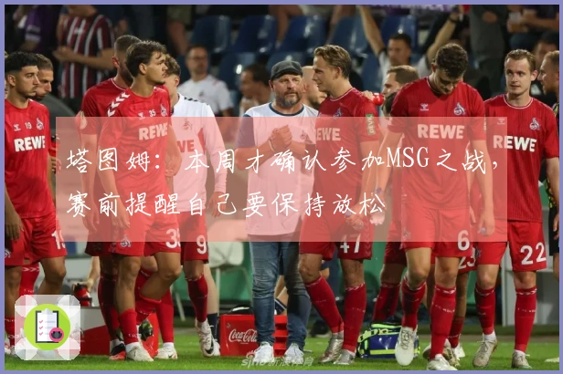 塔图姆：本周才确认参加MSG之战，赛前提醒自己要保持放松
