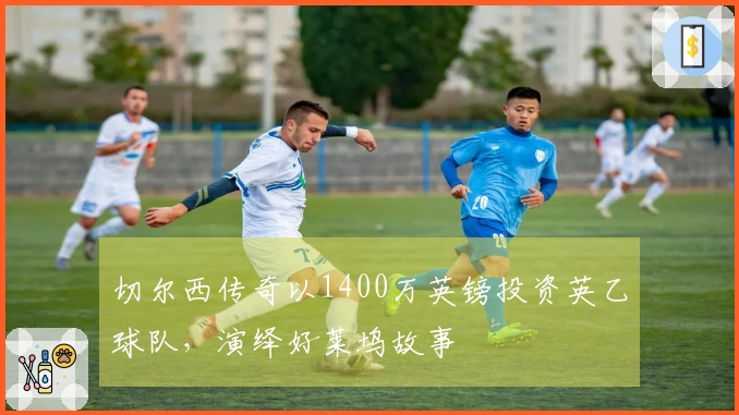 切尔西传奇以1400万英镑投资英乙球队，演绎好莱坞故事