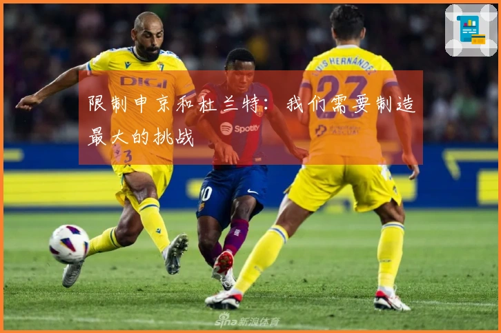 限制申京和杜兰特：我们需要制造最大的挑战